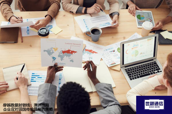 穿越数据封锁线：澳洲出海企业应对回国传输限制的策略？？？？解决方案//世耕通信全球办公专网