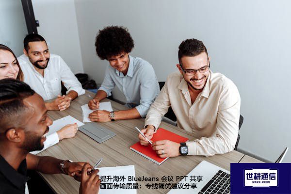 提升海外 BlueJeans 会议 PPT 共享画面传输质量：专线调优建议分享？？？解决方案//世耕通信BlueJeans视频会议专网
