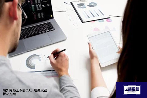 海外网络上不去OA，坦桑尼亚？？？？解决方案//世耕通信全球办公专网
