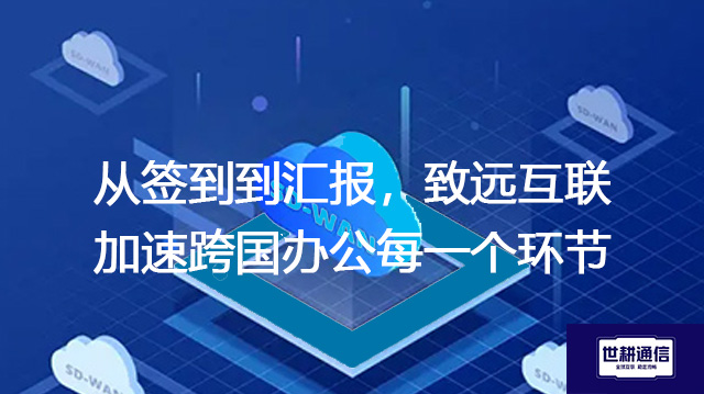 从签到到汇报，致远互联加速跨国办公每一个环节？？？？解决方案//世耕通信全球办公专网