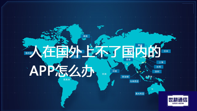 人在国外上不了国内的APP怎么办？？？解决方案//世耕通信全球办公专网