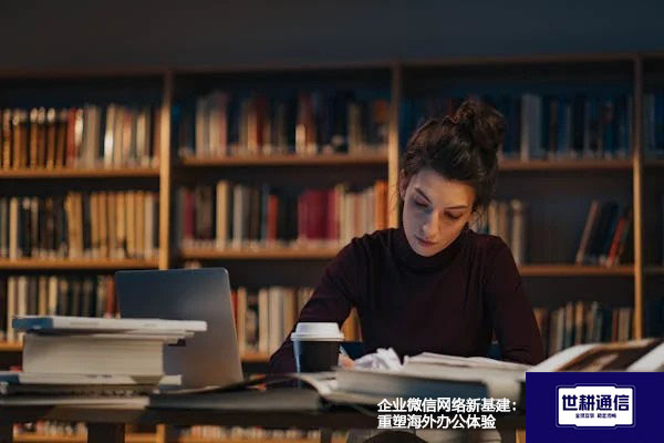 企业微信网络新基建：重塑海外办公体验？？？解决方案//世耕通信全球办公专网